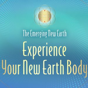 2026 Experiencing Your New Earth Body